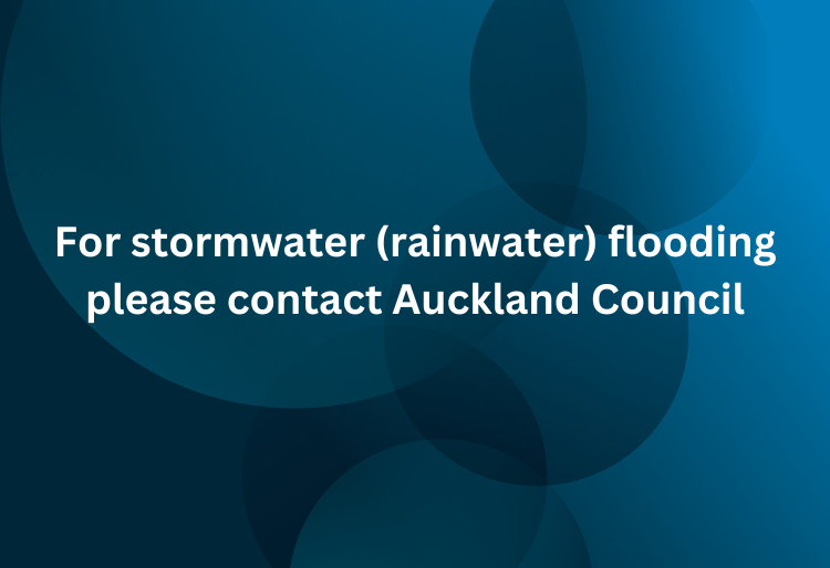 For stormwater (rainwater) flooding, please contact Auckland Council